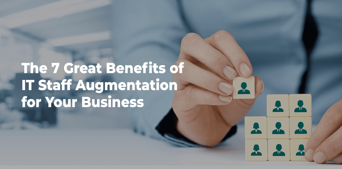 The 7 Great Benefits of IT Staff Augmentation for Your Business