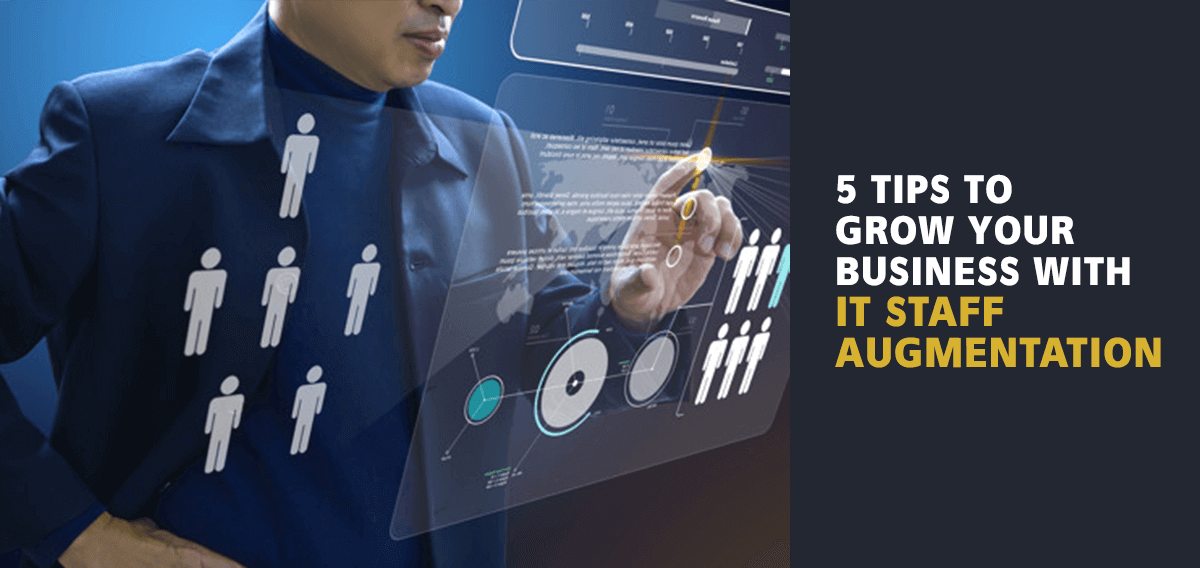 5 Tips to Grow Your Business with IT Staff Augmentation