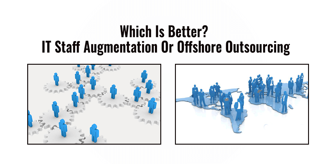 Which is Better? IT Staff Augmentation or Offshore Outsourcing