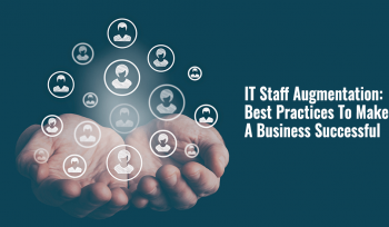 IT Staff Augmentation: Best Practices to Make a Business Successful