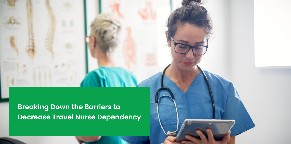 Breaking Down the Barriers to Decrease Travel Nurse Dependency